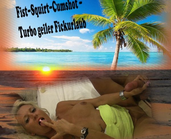 Verfickte Ferien-Fist*Squirt*Cumshot